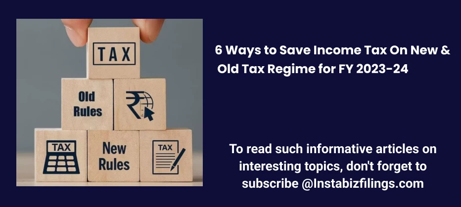 6 Ways to Save Income Tax On New & Old Tax Regime for FY 2023-24